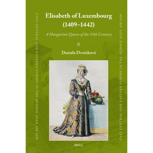 Elisabeth of Luxembourg (1409-1442) - (East Central and Eastern Europe in the Middle Ages, 450-1450) by  Daniela Dvo&#345 & áková (Hardcover) - 1 of 1
