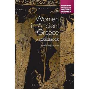 Women in Ancient Greece - (Bloomsbury Sources in Ancient History) Annotated by  Bonnie MacLachlan (Paperback) - 1 of 1