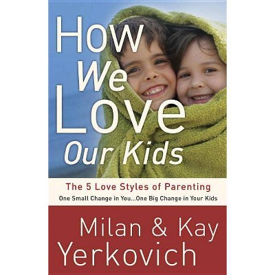 How We Love Our Kids - By Milan Yerkovich & Kay Yerkovich (paperback) :  Target