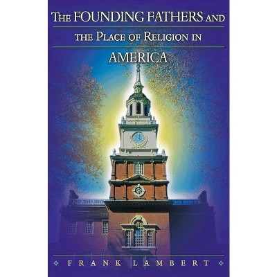 The Founding Fathers and the Place of Religion in America - by  Frank Lambert (Paperback)