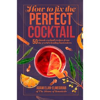 How to Fix the Perfect Cocktail - by  Adam Elan-Elmegirab (Hardcover)