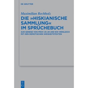 Die "Hiskianische Sammlung" Im Sprüchebuch - (Beihefte Zur Zeitschrift Für die Alttestamentliche Wissensch) by  Maximilian Rechholz (Hardcover) - 1 of 1