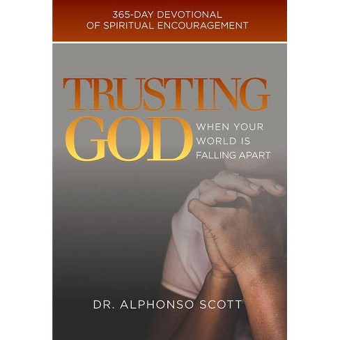 Trusting God When Your World Is Falling Apart 1 365 Day Devotional Of Spiritual Encourag By Alphonso Scott Hardcover Target