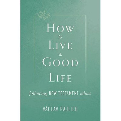 How to Live a Good Life - by  Vaclav Rajlich (Paperback)