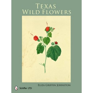 Texas Wild Flowers - by  Eliza Griffin Johnston (Hardcover) - 1 of 1