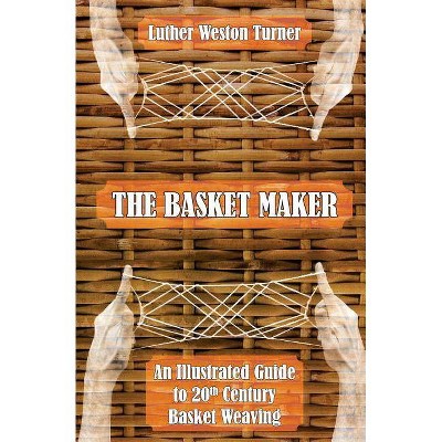 The Basket Maker - by  Luther Weston Turner (Paperback)