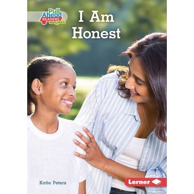 I Am Honest - (Character Builders (Pull Ahead Readers People Smarts -- Nonfiction)) by  Katie Peters (Paperback)