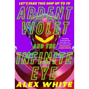 Ardent Violet and the Infinite Eye - (The Starmetal Symphony) by  Alex White (Paperback) - 1 of 1