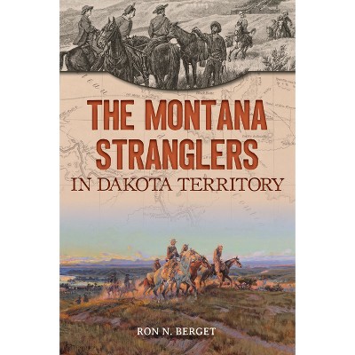 The Montana Stranglers in Dakota Territory - (True Crime) by  Ron N Berget (Paperback)