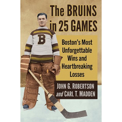 The Bruins in 25 Games - by  John G Robertson & Carl T Madden (Paperback)