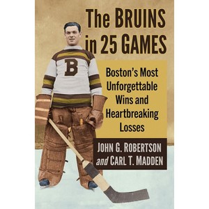 The Bruins in 25 Games - by  John G Robertson & Carl T Madden (Paperback) - 1 of 1