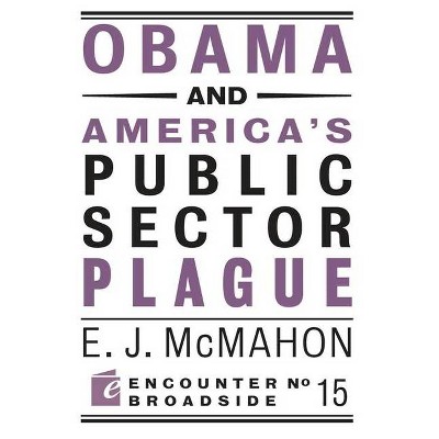 Obama and America's Public Sector Plague - (Encounter Broadsides) by  Edmund J McMahon (Paperback)