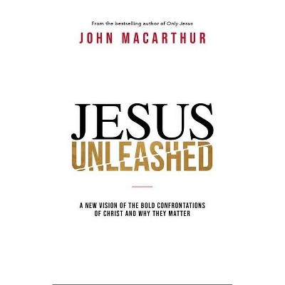 Jesus Unleashed - by  John F MacArthur (Hardcover)