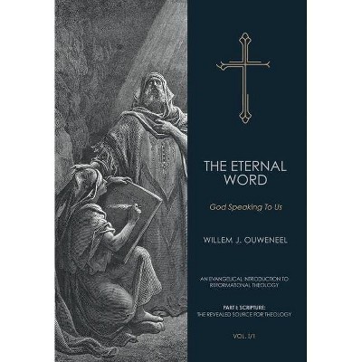 Eternal Word - (An Evangelical Introduction to Reformational Theology) by  Willem J Ouweneel (Hardcover)