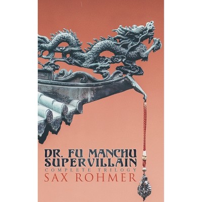 The Dr. Fu Manchu (a Supervillain Trilogy) - by  Sax Rohmer (Paperback)