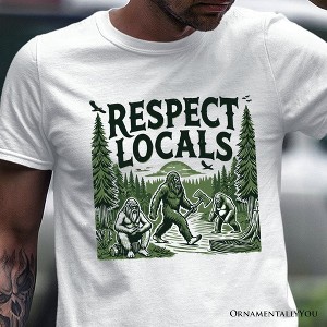 Respect Locals Bigfoot T-Shirt, White Funny Sasquatch Tee for Nature| OrnamentallyYou - 1 of 4