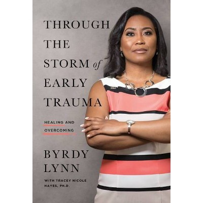 Through the Storm of Early Trauma - by  Byrdy Lynn (Hardcover)