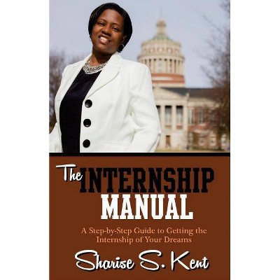 The Internship Manual - by  Sharise S Kent (Paperback)