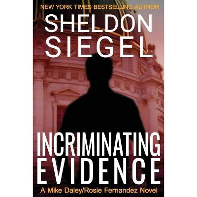 Incriminating Evidence - (Mike Daley/Rosie Fernandez Legal Thriller) by  Sheldon Siegel (Paperback)