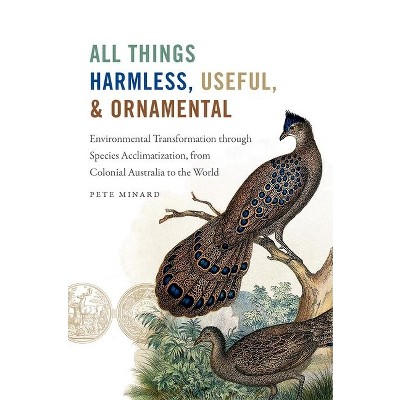 All Things Harmless, Useful, and Ornamental - (Flows, Migrations, and Exchanges) by  Pete Minard (Paperback)