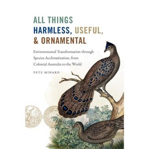 All Things Harmless, Useful, and Ornamental - (Flows, Migrations, and Exchanges) by  Pete Minard (Paperback) - 1 of 1