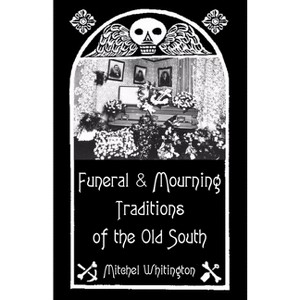 Funeral and Mourning Traditions of the Old South - by  Mitchel Whitington (Paperback) - 1 of 1