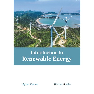 Introduction to Renewable Energy - by  Dylan Carter (Hardcover)