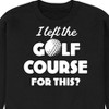Men's - Instant Message - I Left the Golf Course for This? Graphic Fleece Sweatshirt - 2 of 4