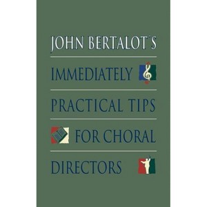 John Bertalot's Immediately Practical Tips for Choral Directors - (Paperback) - 1 of 1