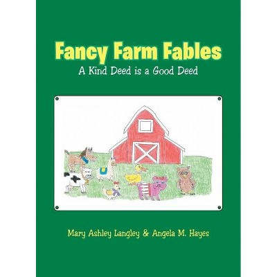 Fancy Farm Fables - by  Mary Ashley Langley & Angela M Hayes (Hardcover)