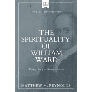 The Spirituality of William Ward - (Studies in Baptist History) by  Matthew M Reynolds (Paperback) - 1 of 1