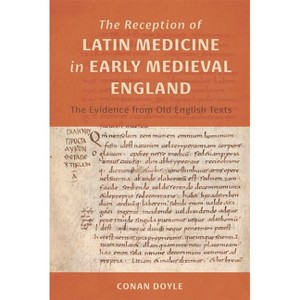 The Reception of Latin Medicine in Early Medieval England - (Health and Healing in the Middle Ages) by  Conan T Doyle (Hardcover) - 1 of 1