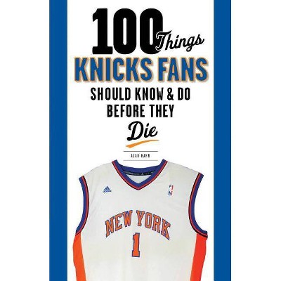 100 Things Knicks Fans Should Know & Do Before They Die - (100 Things... Fans Should Know & Do Before They Die) by  Alan Hahn (Paperback)