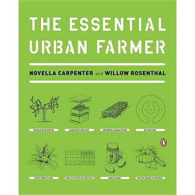 The Essential Urban Farmer - by  Novella Carpenter & Willow Rosenthal (Paperback)