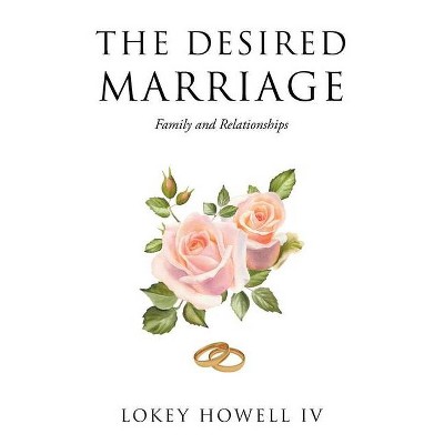 The Desired Marriage - by  Lokey Howell (Paperback)