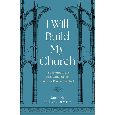 I Will Build My Church - by  Alex Diprima & Nate Akin (Paperback)