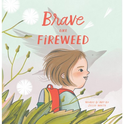 Brave Like Fireweed - by  Jesse White (Hardcover)