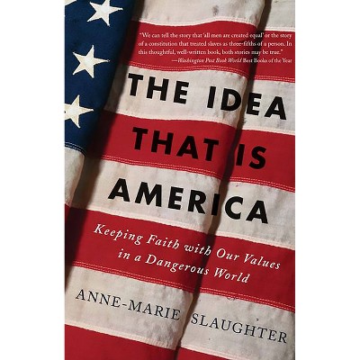 The Idea That Is America - by  Anne-Marie Slaughter (Paperback)