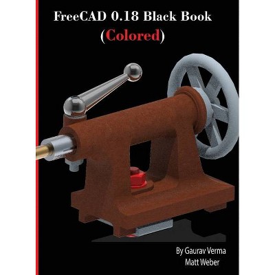 FreeCAD 0.18 Black Book (Colored) - by  Gaurav Verma & Matt Weber (Hardcover)