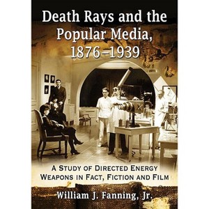 Death Rays and the Popular Media, 1876-1939 - by  William J Fanning (Paperback) - 1 of 1