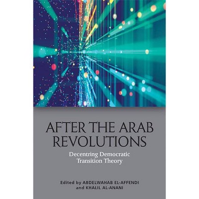 After the Arab Revolutions - by  Abdelwahab El-Affendi & Khalil Al Anani (Hardcover)