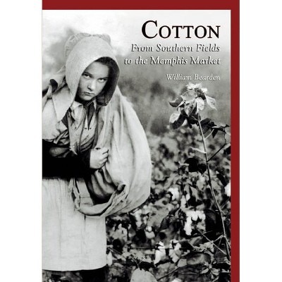 Cotton: From Southern Fields to the Memphis Market - by William Bearden (Paperback)