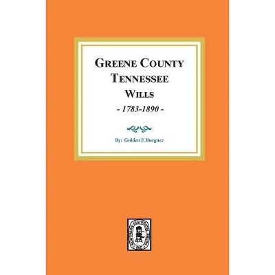 Greene County, Tennessee Wills, 1783-1890. - by  Golden F Burgner (Paperback)