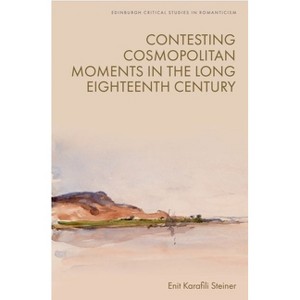 Contesting Cosmopolitan Moments in the Long Eighteenth Century - (Edinburgh Critical Studies in Romanticism) by  Enit Karafili Steiner (Hardcover) - 1 of 1