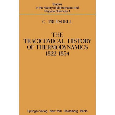 The Tragicomical History of Thermodynamics, 1822-1854 - (Studies in the History of Mathematics and Physical Sciences) by  C Truesdell (Paperback)