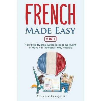 French Made Easy 2 In 1 - by  Florence Beaujolie (Paperback)