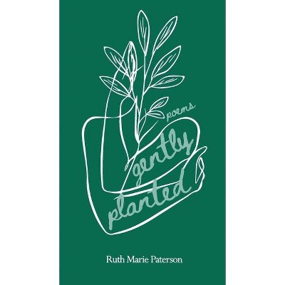 Gently Planted - by  Ruth Marie Paterson (Hardcover)