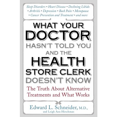 What Your Doctor Hasn't Told You and the Health Store Clerk Doesn't Know - by  Edward Schneider (Paperback)