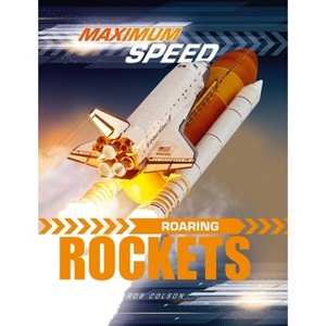 Maximum Speed: Roaring Rockets - by  Rob Colson (Hardcover) - 1 of 1