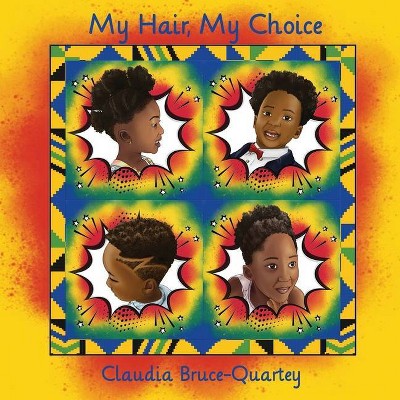 My Hair, My Choice - by  Claudia Bruce-Quartey (Paperback)